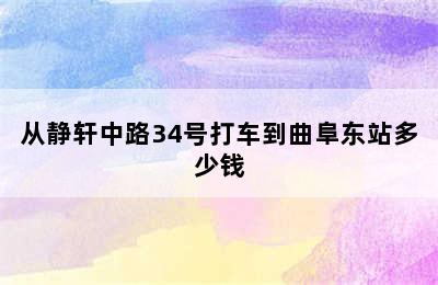 从静轩中路34号打车到曲阜东站多少钱