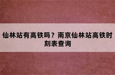 仙林站有高铁吗？南京仙林站高铁时刻表查询