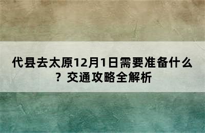 代县去太原12月1日需要准备什么？交通攻略全解析