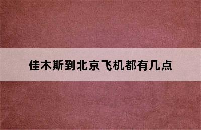 佳木斯到北京飞机都有几点