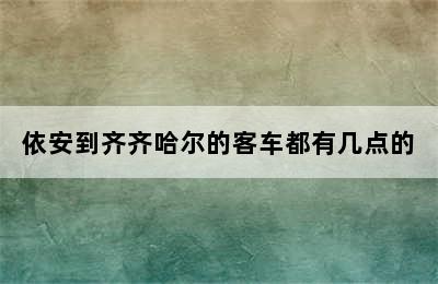 依安到齐齐哈尔的客车都有几点的