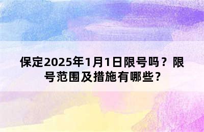 保定2025年1月1日限号吗？限号范围及措施有哪些？