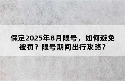 保定2025年8月限号，如何避免被罚？限号期间出行攻略？