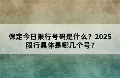 保定今日限行号码是什么？2025限行具体是哪几个号？