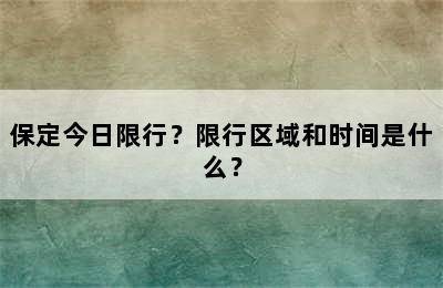 保定今日限行？限行区域和时间是什么？