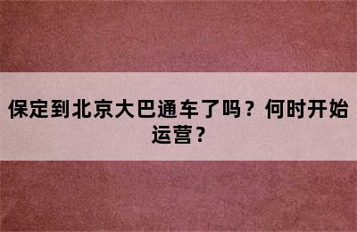 保定到北京大巴通车了吗？何时开始运营？
