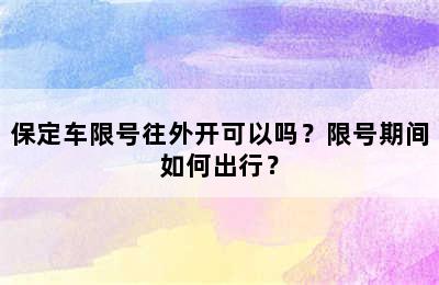 保定车限号往外开可以吗？限号期间如何出行？