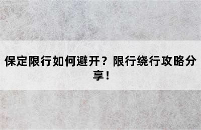 保定限行如何避开？限行绕行攻略分享！