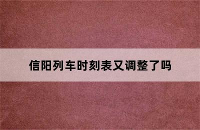 信阳列车时刻表又调整了吗