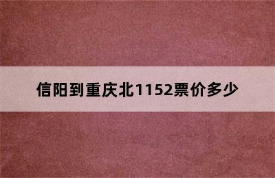 信阳到重庆北1152票价多少