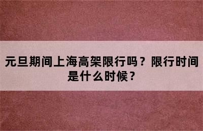 元旦期间上海高架限行吗？限行时间是什么时候？