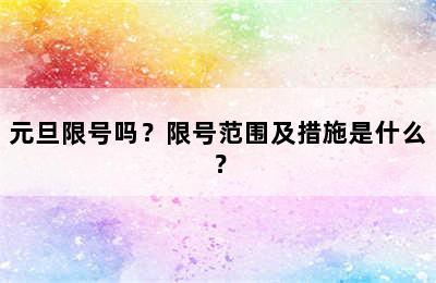 元旦限号吗？限号范围及措施是什么？