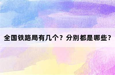 全国铁路局有几个？分别都是哪些？