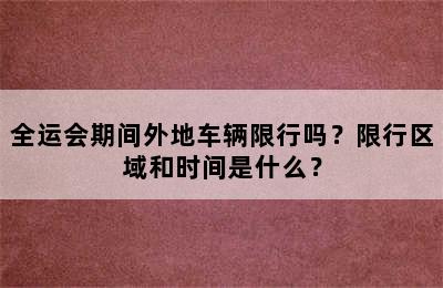 全运会期间外地车辆限行吗？限行区域和时间是什么？