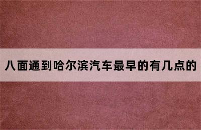 八面通到哈尔滨汽车最早的有几点的