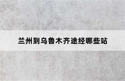 兰州到乌鲁木齐途经哪些站