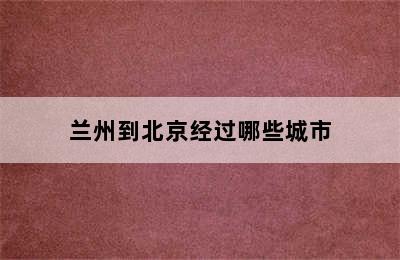 兰州到北京经过哪些城市