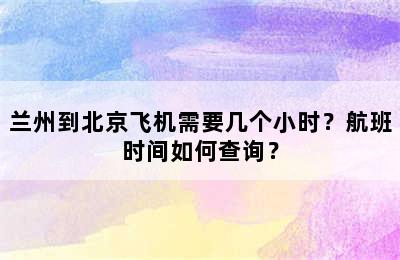 兰州到北京飞机需要几个小时？航班时间如何查询？