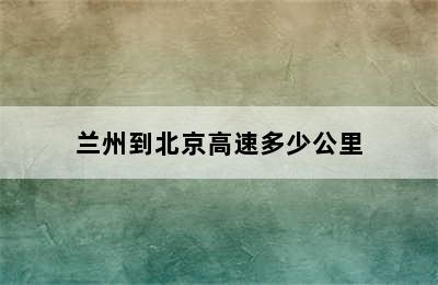 兰州到北京高速多少公里