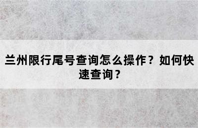 兰州限行尾号查询怎么操作？如何快速查询？