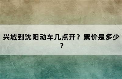 兴城到沈阳动车几点开？票价是多少？