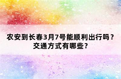 农安到长春3月7号能顺利出行吗？交通方式有哪些？