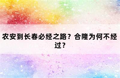 农安到长春必经之路？合隆为何不经过？