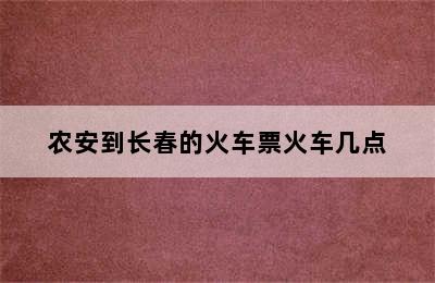 农安到长春的火车票火车几点