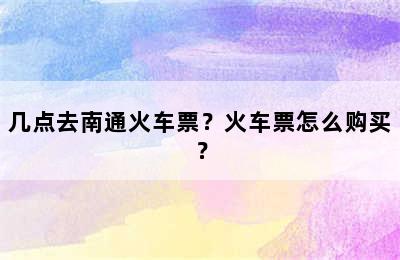 几点去南通火车票？火车票怎么购买？
