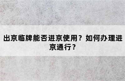 出京临牌能否进京使用？如何办理进京通行？