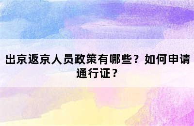 出京返京人员政策有哪些？如何申请通行证？