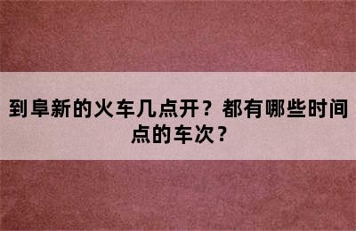 到阜新的火车几点开？都有哪些时间点的车次？