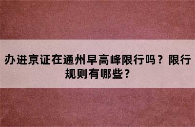 办进京证在通州早高峰限行吗？限行规则有哪些？