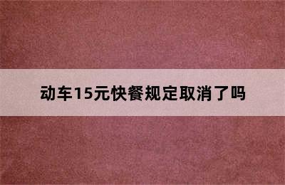 动车15元快餐规定取消了吗