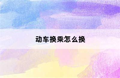 动车换乘怎么换