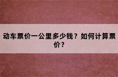 动车票价一公里多少钱？如何计算票价？