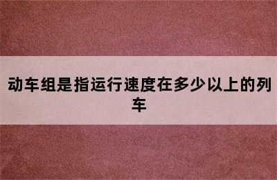 动车组是指运行速度在多少以上的列车