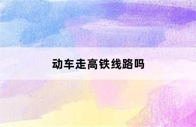 动车走高铁线路吗