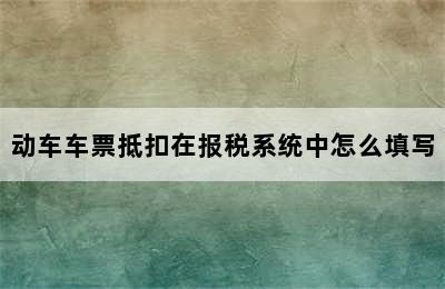 动车车票抵扣在报税系统中怎么填写