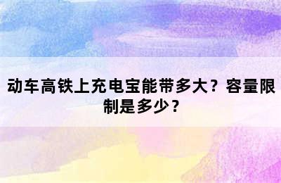 动车高铁上充电宝能带多大？容量限制是多少？