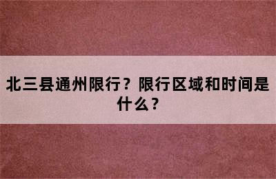 北三县通州限行？限行区域和时间是什么？