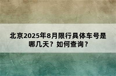 北京2025年8月限行具体车号是哪几天？如何查询？