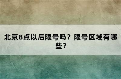 北京8点以后限号吗？限号区域有哪些？
