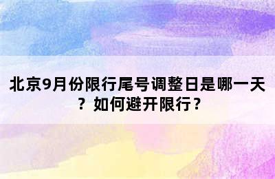北京9月份限行尾号调整日是哪一天？如何避开限行？
