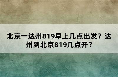 北京一达州819早上几点出发？达州到北京819几点开？