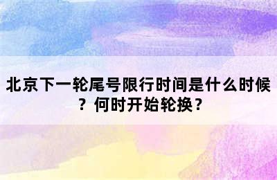 北京下一轮尾号限行时间是什么时候？何时开始轮换？
