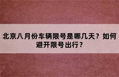北京八月份车辆限号是哪几天？如何避开限号出行？
