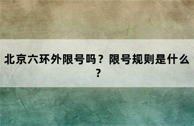 北京六环外限号吗？限号规则是什么？