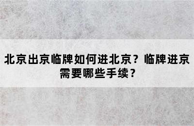 北京出京临牌如何进北京？临牌进京需要哪些手续？
