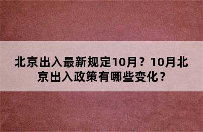 北京出入最新规定10月？10月北京出入政策有哪些变化？
